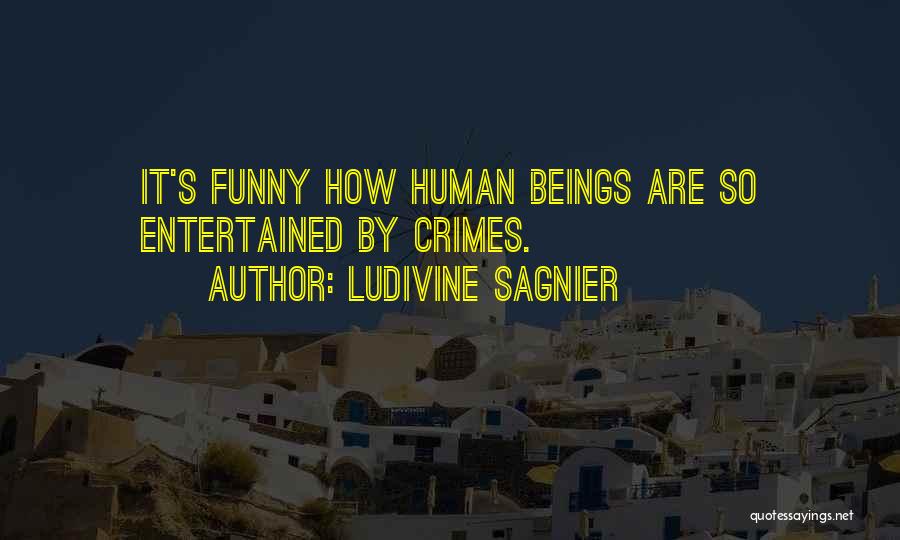 Ludivine Sagnier Quotes: It's Funny How Human Beings Are So Entertained By Crimes.