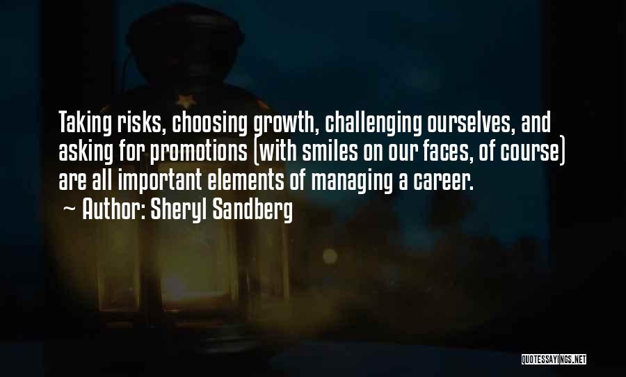 Sheryl Sandberg Quotes: Taking Risks, Choosing Growth, Challenging Ourselves, And Asking For Promotions (with Smiles On Our Faces, Of Course) Are All Important