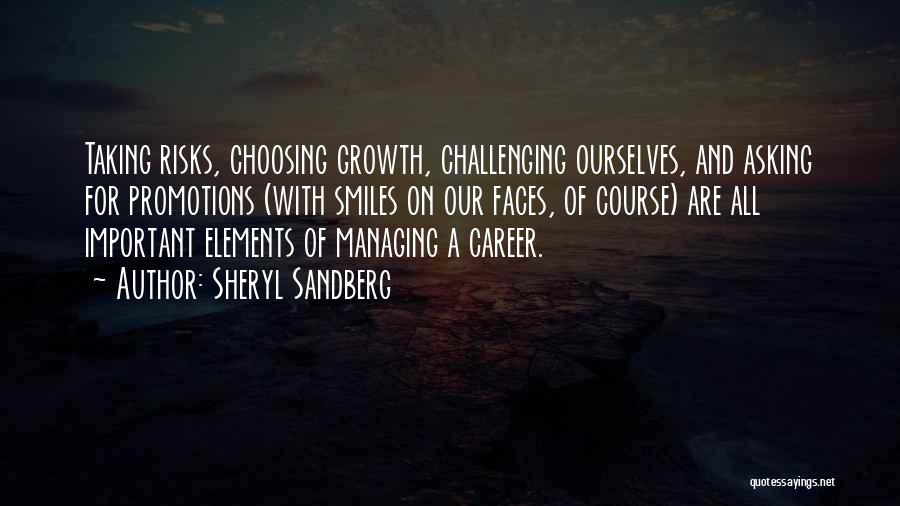 Sheryl Sandberg Quotes: Taking Risks, Choosing Growth, Challenging Ourselves, And Asking For Promotions (with Smiles On Our Faces, Of Course) Are All Important