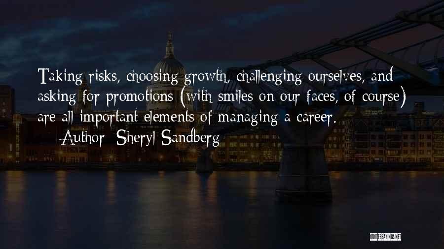 Sheryl Sandberg Quotes: Taking Risks, Choosing Growth, Challenging Ourselves, And Asking For Promotions (with Smiles On Our Faces, Of Course) Are All Important