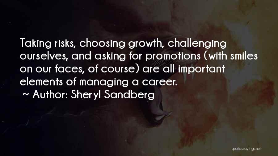 Sheryl Sandberg Quotes: Taking Risks, Choosing Growth, Challenging Ourselves, And Asking For Promotions (with Smiles On Our Faces, Of Course) Are All Important