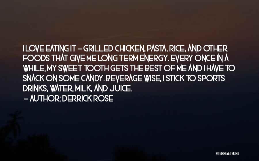 Derrick Rose Quotes: I Love Eating It - Grilled Chicken, Pasta, Rice, And Other Foods That Give Me Long Term Energy. Every Once