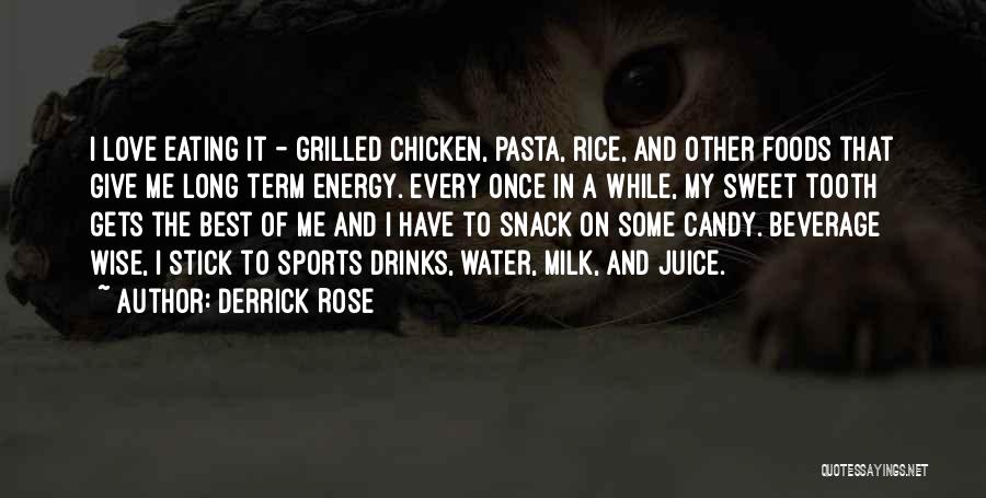 Derrick Rose Quotes: I Love Eating It - Grilled Chicken, Pasta, Rice, And Other Foods That Give Me Long Term Energy. Every Once