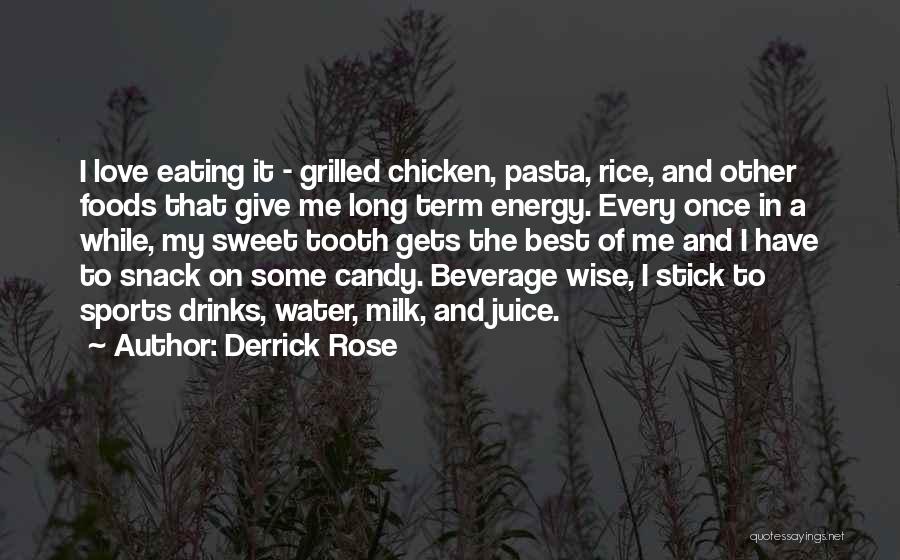 Derrick Rose Quotes: I Love Eating It - Grilled Chicken, Pasta, Rice, And Other Foods That Give Me Long Term Energy. Every Once