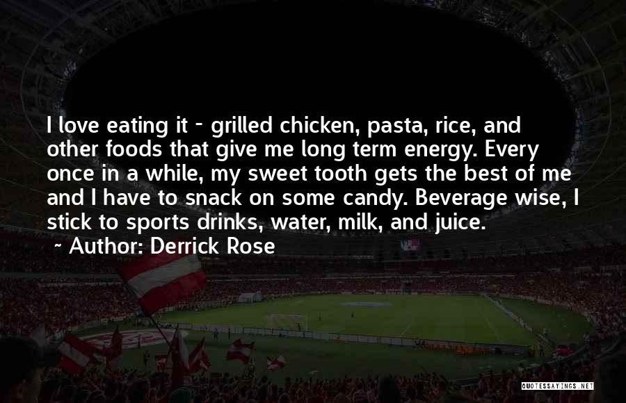 Derrick Rose Quotes: I Love Eating It - Grilled Chicken, Pasta, Rice, And Other Foods That Give Me Long Term Energy. Every Once