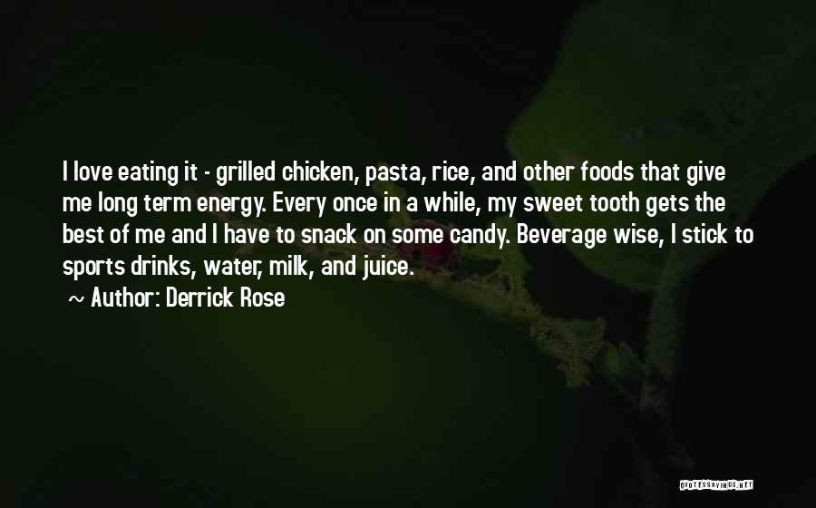 Derrick Rose Quotes: I Love Eating It - Grilled Chicken, Pasta, Rice, And Other Foods That Give Me Long Term Energy. Every Once