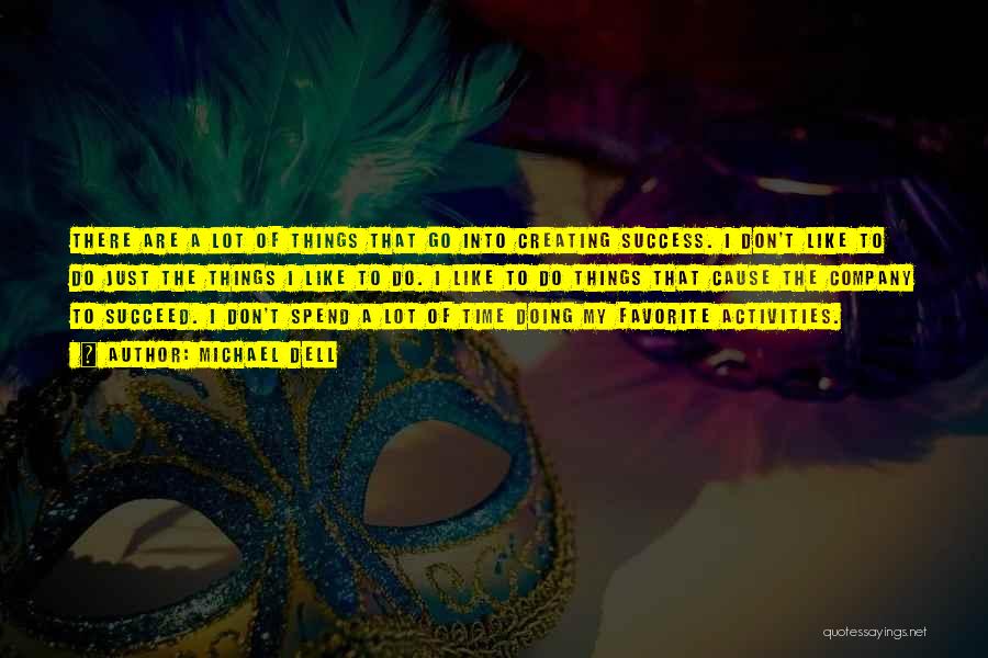 Michael Dell Quotes: There Are A Lot Of Things That Go Into Creating Success. I Don't Like To Do Just The Things I