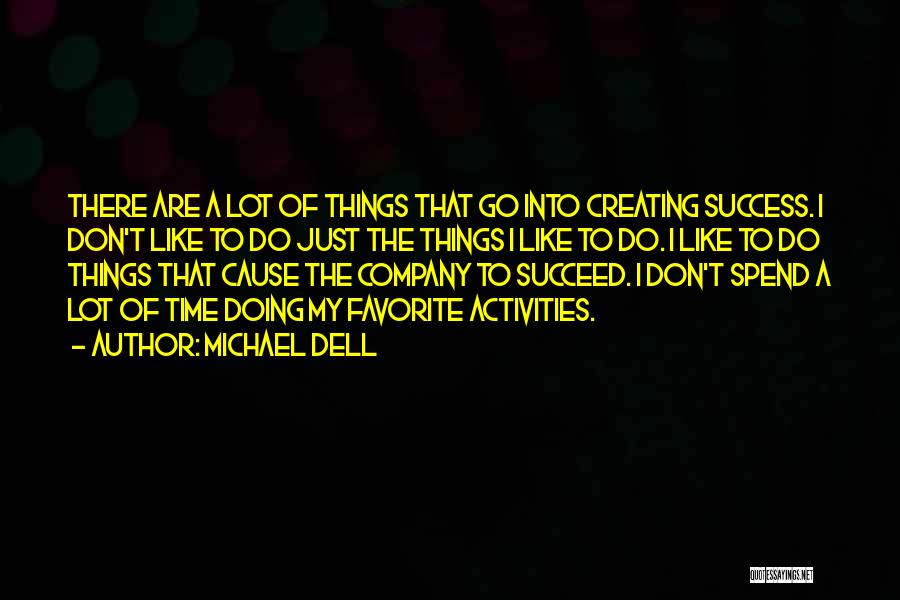 Michael Dell Quotes: There Are A Lot Of Things That Go Into Creating Success. I Don't Like To Do Just The Things I