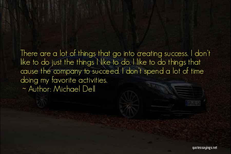 Michael Dell Quotes: There Are A Lot Of Things That Go Into Creating Success. I Don't Like To Do Just The Things I