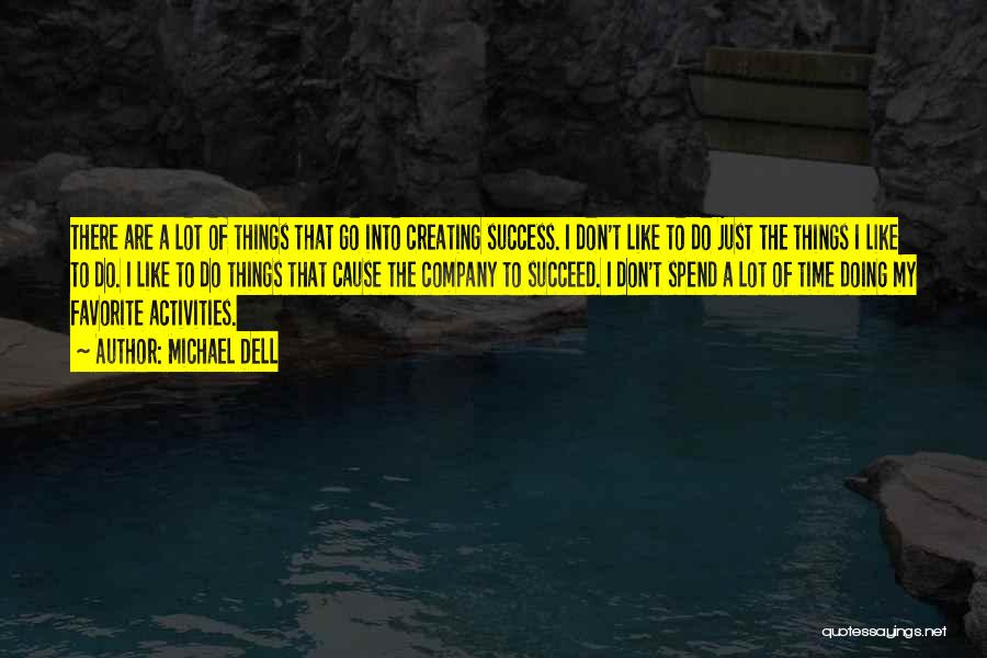 Michael Dell Quotes: There Are A Lot Of Things That Go Into Creating Success. I Don't Like To Do Just The Things I