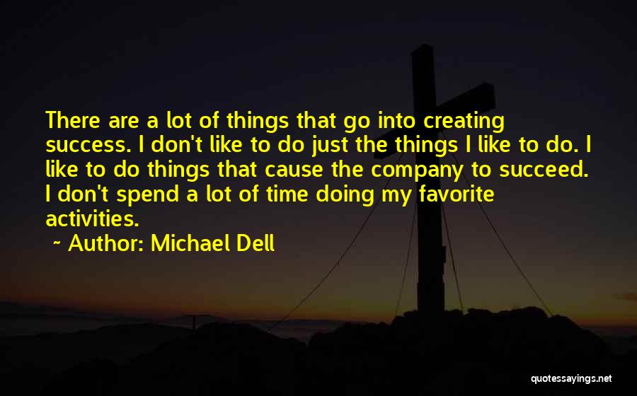 Michael Dell Quotes: There Are A Lot Of Things That Go Into Creating Success. I Don't Like To Do Just The Things I