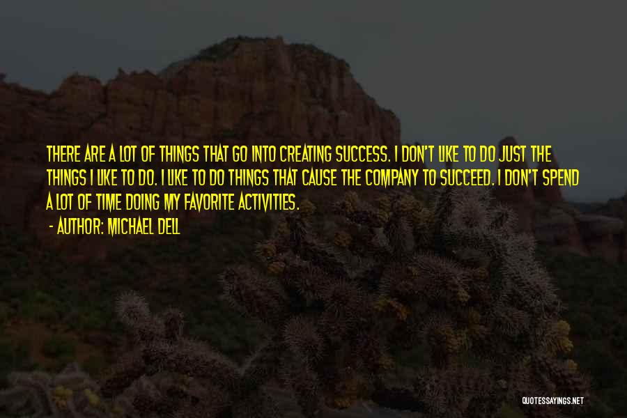 Michael Dell Quotes: There Are A Lot Of Things That Go Into Creating Success. I Don't Like To Do Just The Things I