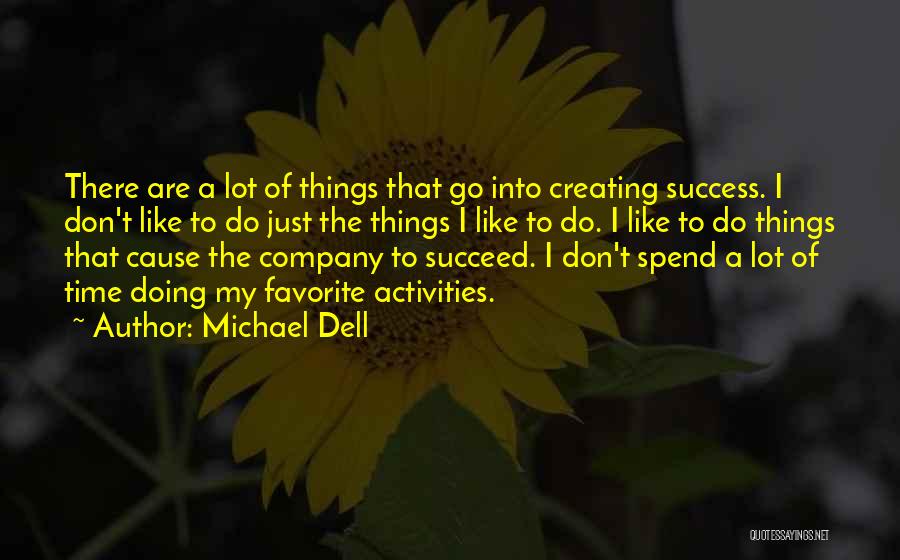 Michael Dell Quotes: There Are A Lot Of Things That Go Into Creating Success. I Don't Like To Do Just The Things I
