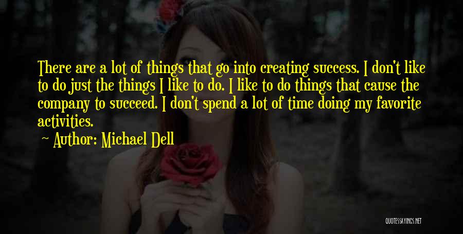 Michael Dell Quotes: There Are A Lot Of Things That Go Into Creating Success. I Don't Like To Do Just The Things I