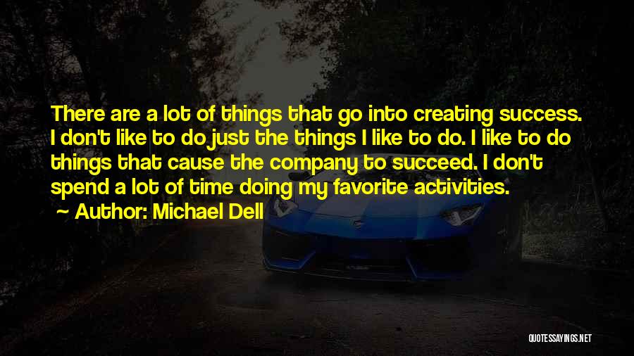 Michael Dell Quotes: There Are A Lot Of Things That Go Into Creating Success. I Don't Like To Do Just The Things I