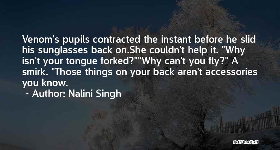 Nalini Singh Quotes: Venom's Pupils Contracted The Instant Before He Slid His Sunglasses Back On.she Couldn't Help It. Why Isn't Your Tongue Forked?why