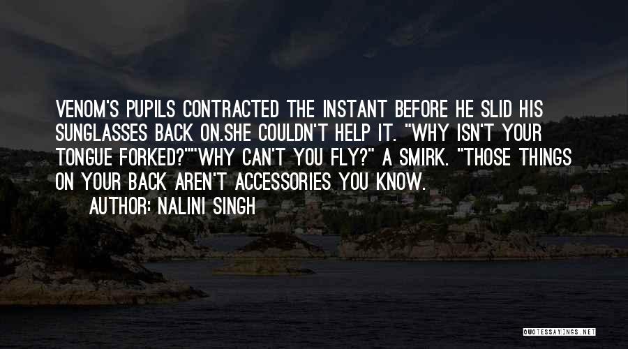 Nalini Singh Quotes: Venom's Pupils Contracted The Instant Before He Slid His Sunglasses Back On.she Couldn't Help It. Why Isn't Your Tongue Forked?why