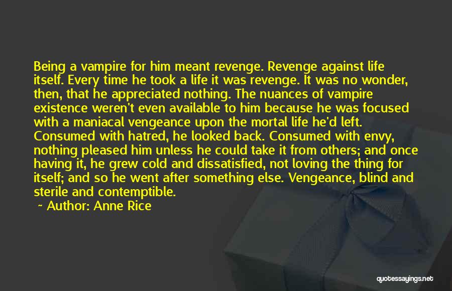 Anne Rice Quotes: Being A Vampire For Him Meant Revenge. Revenge Against Life Itself. Every Time He Took A Life It Was Revenge.