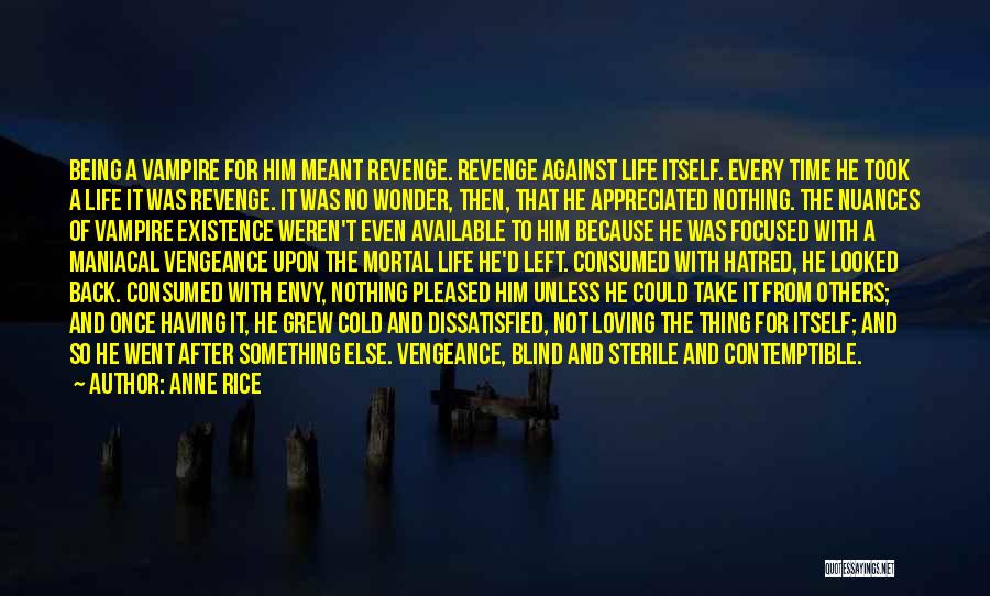 Anne Rice Quotes: Being A Vampire For Him Meant Revenge. Revenge Against Life Itself. Every Time He Took A Life It Was Revenge.