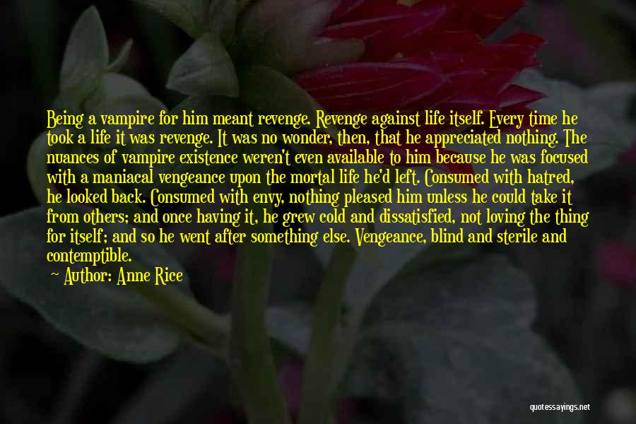 Anne Rice Quotes: Being A Vampire For Him Meant Revenge. Revenge Against Life Itself. Every Time He Took A Life It Was Revenge.