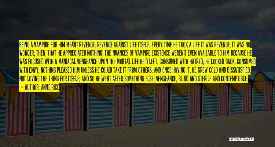 Anne Rice Quotes: Being A Vampire For Him Meant Revenge. Revenge Against Life Itself. Every Time He Took A Life It Was Revenge.