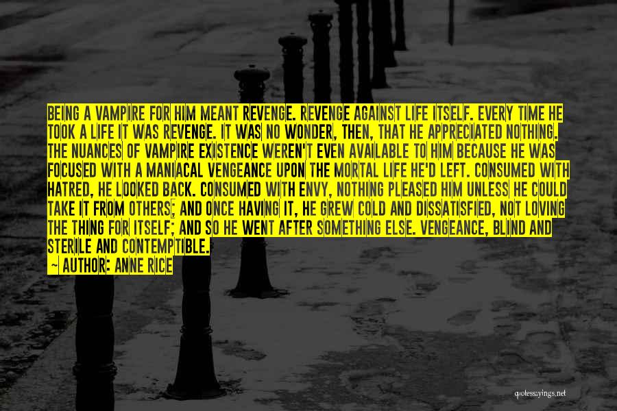 Anne Rice Quotes: Being A Vampire For Him Meant Revenge. Revenge Against Life Itself. Every Time He Took A Life It Was Revenge.