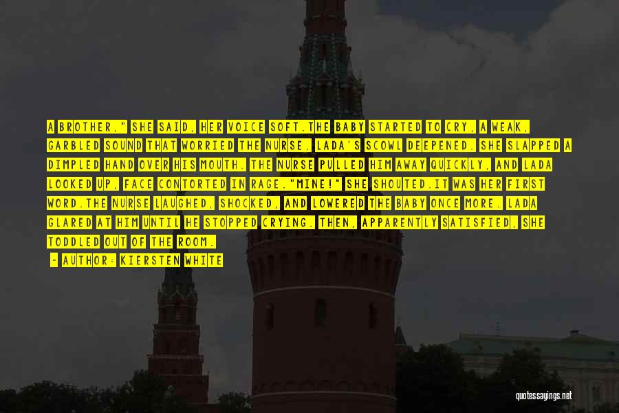 Kiersten White Quotes: A Brother, She Said, Her Voice Soft.the Baby Started To Cry, A Weak, Garbled Sound That Worried The Nurse. Lada's