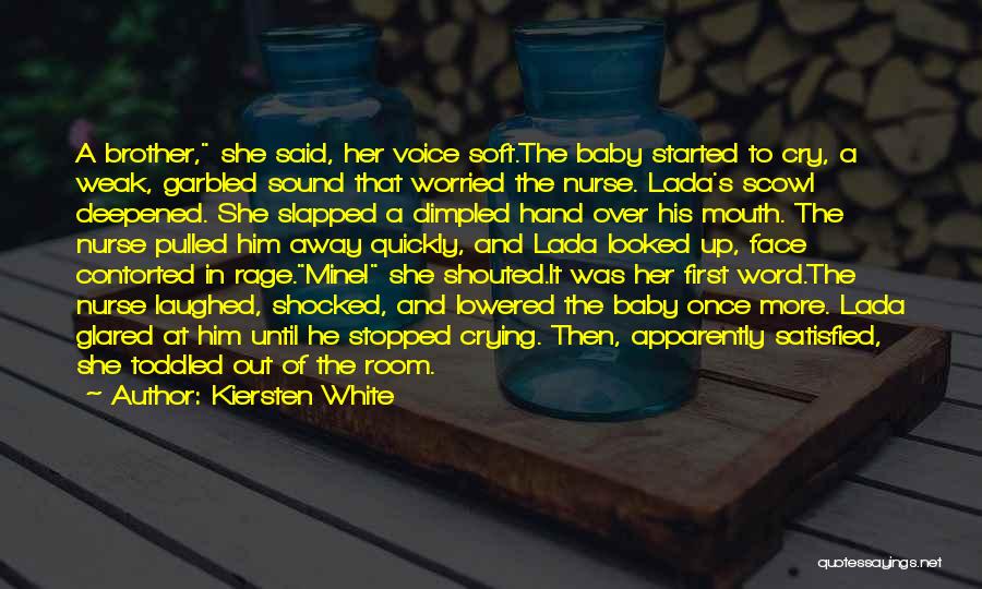 Kiersten White Quotes: A Brother, She Said, Her Voice Soft.the Baby Started To Cry, A Weak, Garbled Sound That Worried The Nurse. Lada's