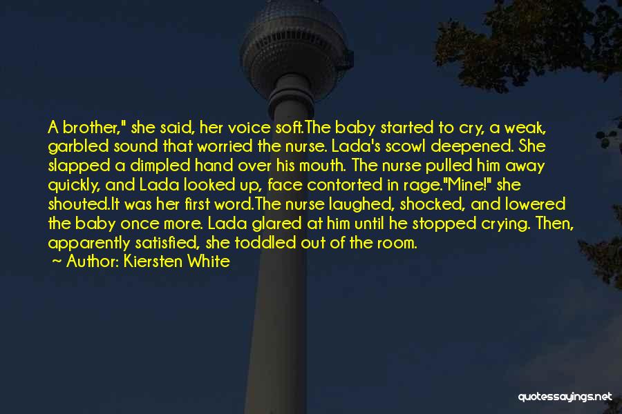 Kiersten White Quotes: A Brother, She Said, Her Voice Soft.the Baby Started To Cry, A Weak, Garbled Sound That Worried The Nurse. Lada's