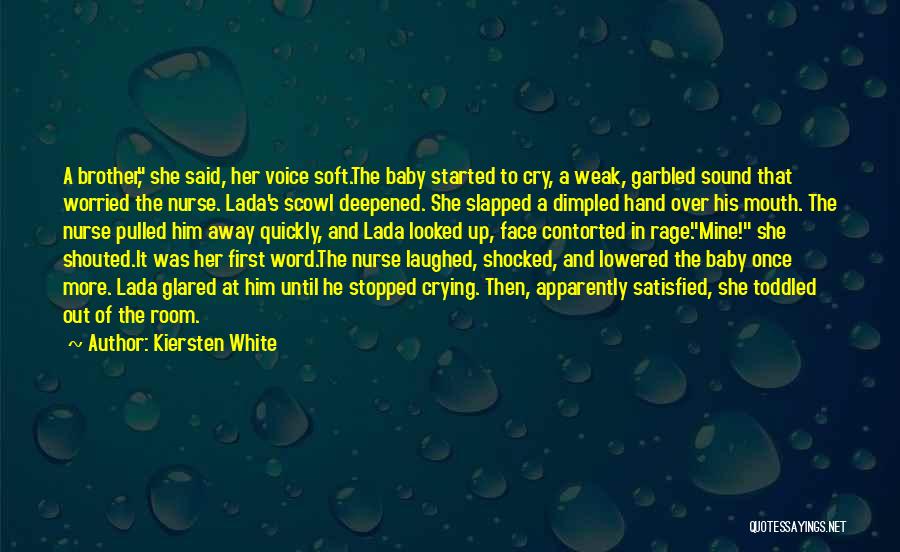 Kiersten White Quotes: A Brother, She Said, Her Voice Soft.the Baby Started To Cry, A Weak, Garbled Sound That Worried The Nurse. Lada's