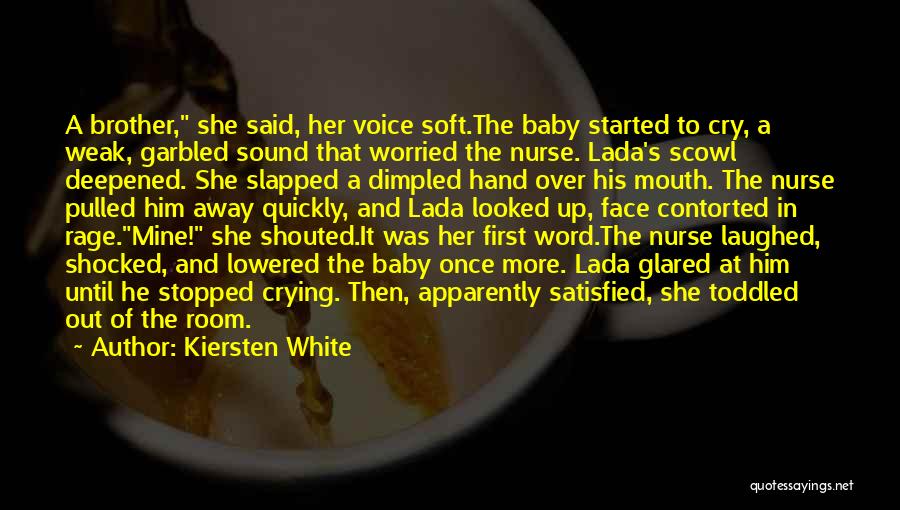 Kiersten White Quotes: A Brother, She Said, Her Voice Soft.the Baby Started To Cry, A Weak, Garbled Sound That Worried The Nurse. Lada's