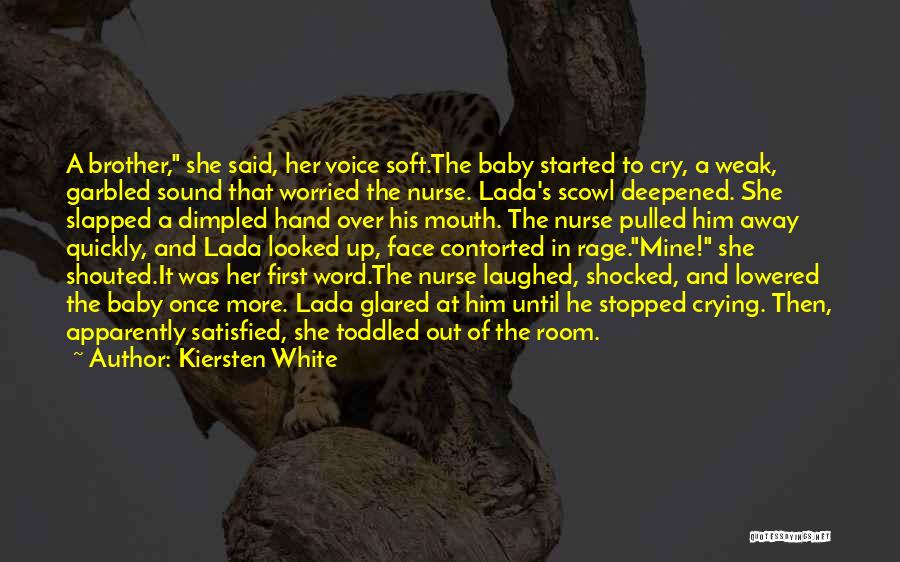 Kiersten White Quotes: A Brother, She Said, Her Voice Soft.the Baby Started To Cry, A Weak, Garbled Sound That Worried The Nurse. Lada's
