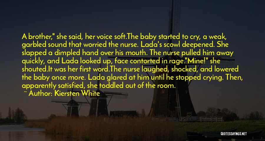 Kiersten White Quotes: A Brother, She Said, Her Voice Soft.the Baby Started To Cry, A Weak, Garbled Sound That Worried The Nurse. Lada's