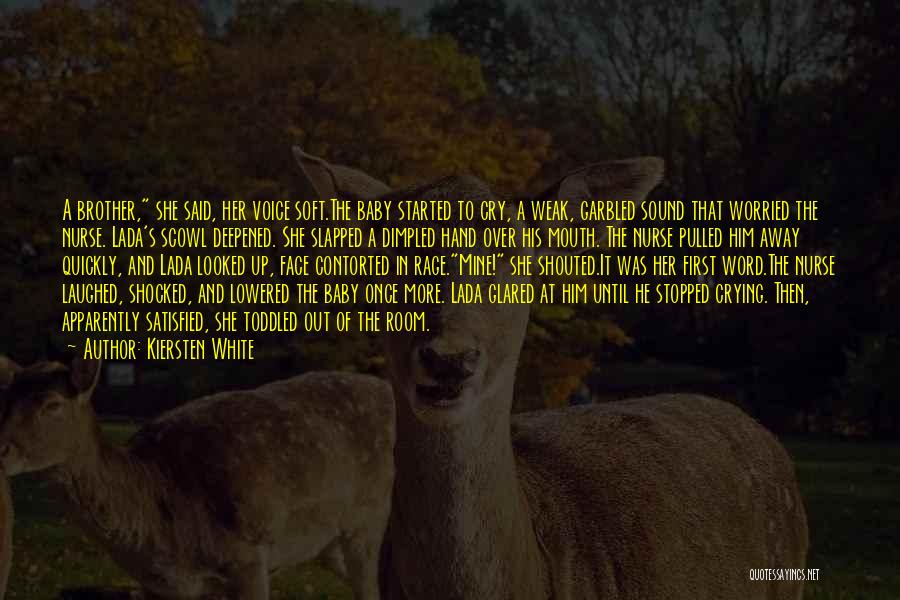 Kiersten White Quotes: A Brother, She Said, Her Voice Soft.the Baby Started To Cry, A Weak, Garbled Sound That Worried The Nurse. Lada's