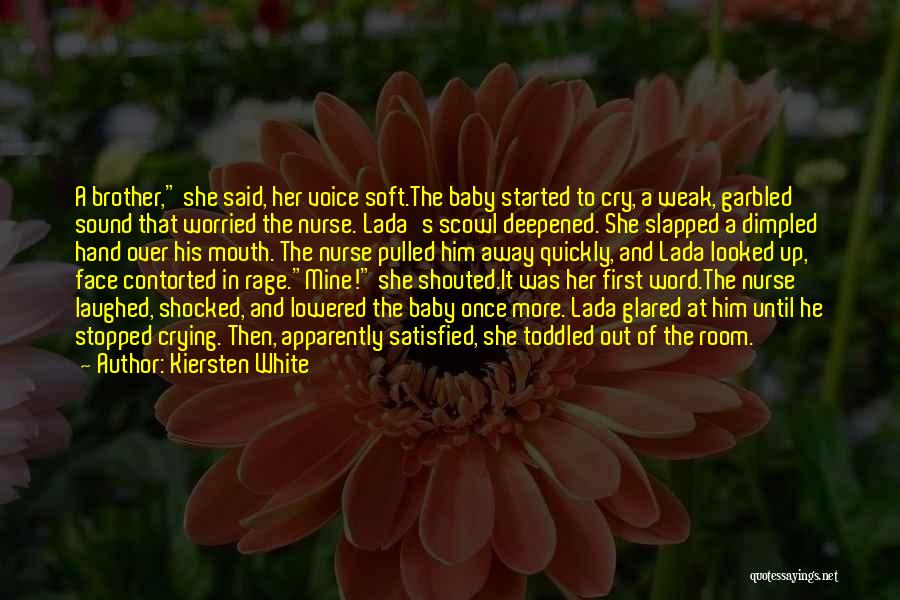 Kiersten White Quotes: A Brother, She Said, Her Voice Soft.the Baby Started To Cry, A Weak, Garbled Sound That Worried The Nurse. Lada's