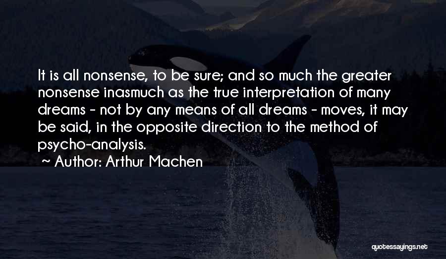 Arthur Machen Quotes: It Is All Nonsense, To Be Sure; And So Much The Greater Nonsense Inasmuch As The True Interpretation Of Many