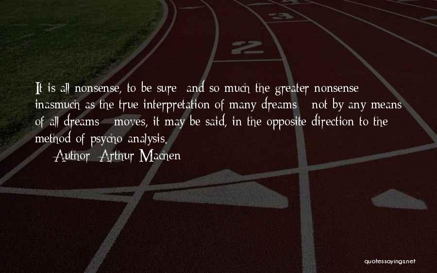 Arthur Machen Quotes: It Is All Nonsense, To Be Sure; And So Much The Greater Nonsense Inasmuch As The True Interpretation Of Many