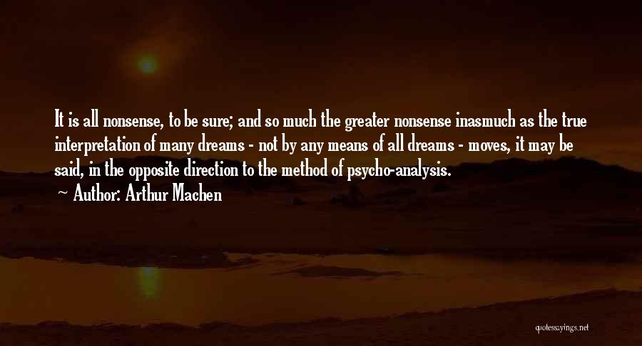 Arthur Machen Quotes: It Is All Nonsense, To Be Sure; And So Much The Greater Nonsense Inasmuch As The True Interpretation Of Many