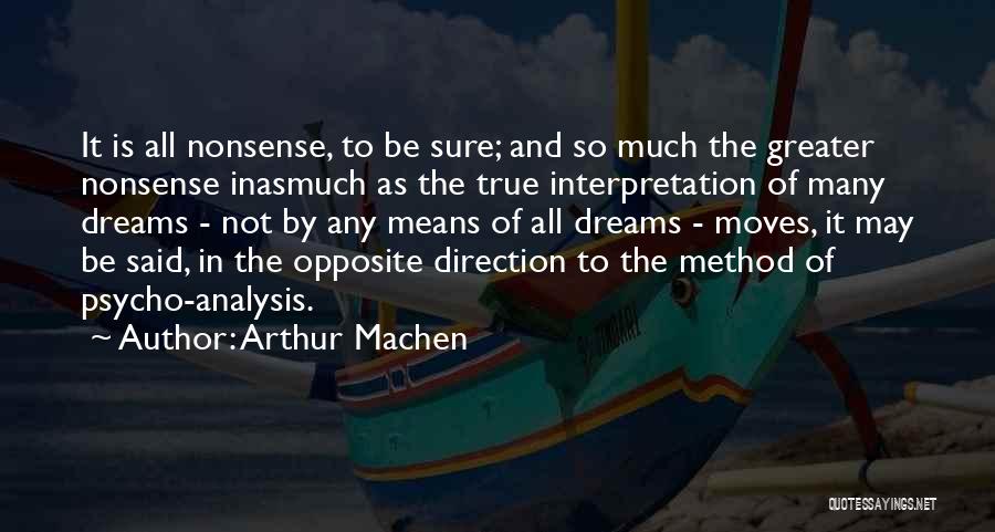 Arthur Machen Quotes: It Is All Nonsense, To Be Sure; And So Much The Greater Nonsense Inasmuch As The True Interpretation Of Many