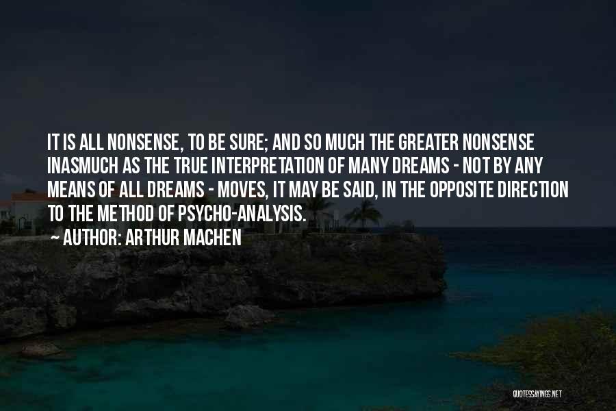 Arthur Machen Quotes: It Is All Nonsense, To Be Sure; And So Much The Greater Nonsense Inasmuch As The True Interpretation Of Many