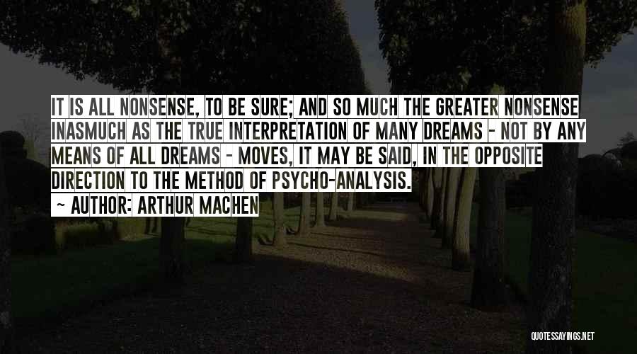 Arthur Machen Quotes: It Is All Nonsense, To Be Sure; And So Much The Greater Nonsense Inasmuch As The True Interpretation Of Many