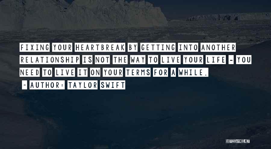 Taylor Swift Quotes: Fixing Your Heartbreak By Getting Into Another Relationship Is Not The Way To Live Your Life - You Need To