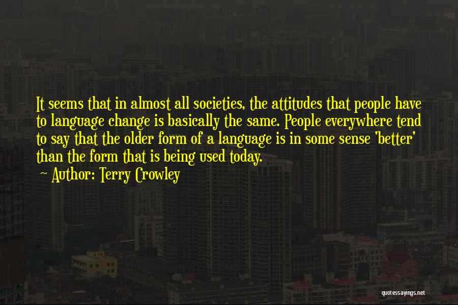 Terry Crowley Quotes: It Seems That In Almost All Societies, The Attitudes That People Have To Language Change Is Basically The Same. People