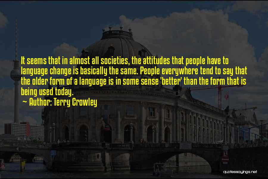 Terry Crowley Quotes: It Seems That In Almost All Societies, The Attitudes That People Have To Language Change Is Basically The Same. People