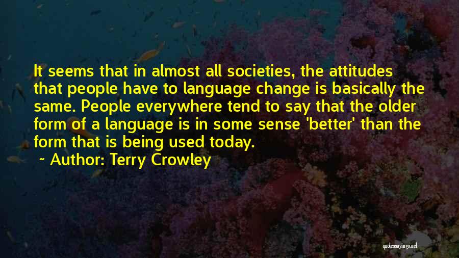 Terry Crowley Quotes: It Seems That In Almost All Societies, The Attitudes That People Have To Language Change Is Basically The Same. People