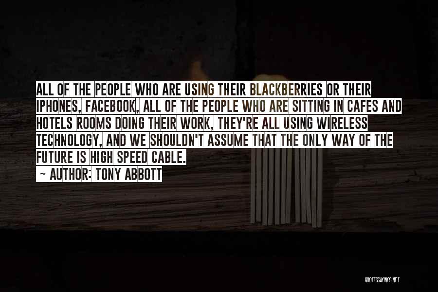 Tony Abbott Quotes: All Of The People Who Are Using Their Blackberries Or Their Iphones, Facebook, All Of The People Who Are Sitting
