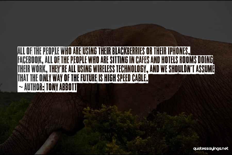 Tony Abbott Quotes: All Of The People Who Are Using Their Blackberries Or Their Iphones, Facebook, All Of The People Who Are Sitting