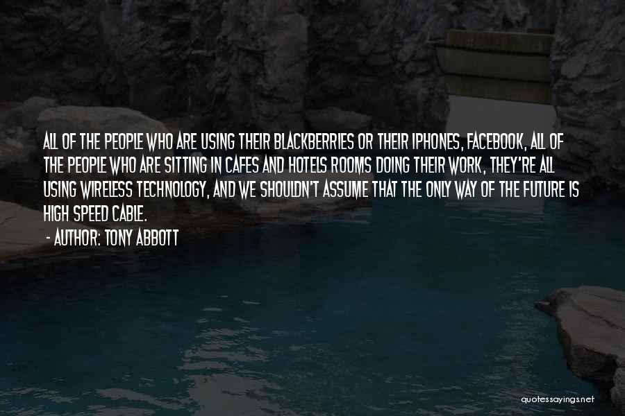 Tony Abbott Quotes: All Of The People Who Are Using Their Blackberries Or Their Iphones, Facebook, All Of The People Who Are Sitting