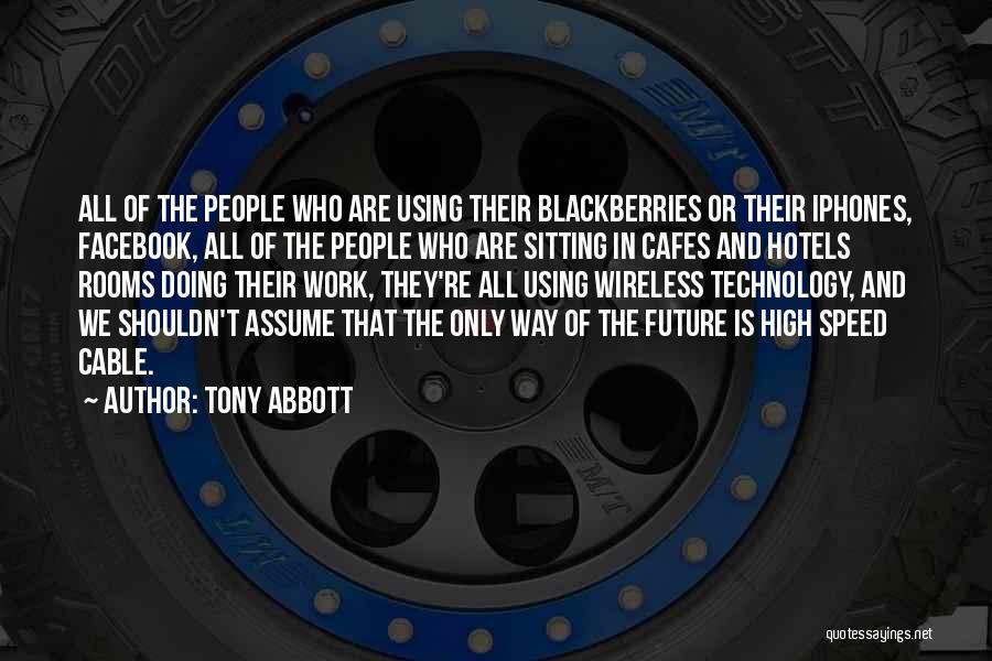 Tony Abbott Quotes: All Of The People Who Are Using Their Blackberries Or Their Iphones, Facebook, All Of The People Who Are Sitting