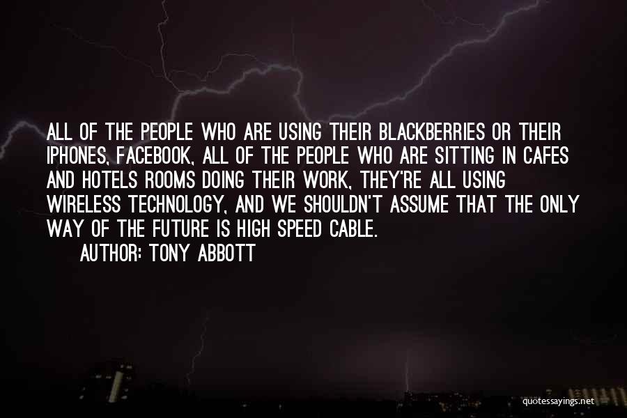 Tony Abbott Quotes: All Of The People Who Are Using Their Blackberries Or Their Iphones, Facebook, All Of The People Who Are Sitting